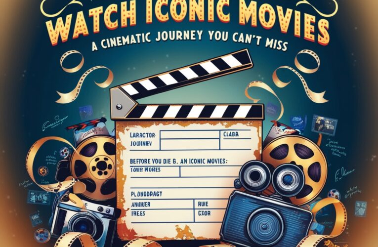 Before You Die, Watch These Iconic Movies: A Cinematic Journey You Can’t Miss