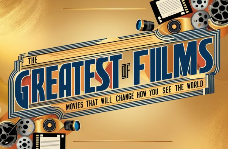 The Greatest Films of All Time: Movies That Will Change How You See the World